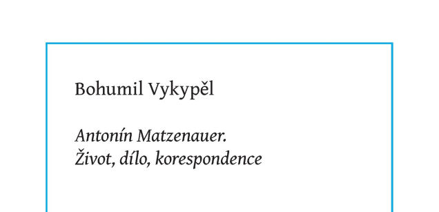 Život, dílo a korespondence Antonína Matzenauera